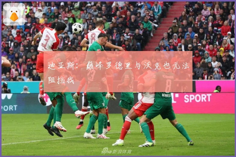 迪亚斯：巅峰罗德里与沃克也无法阻挡我