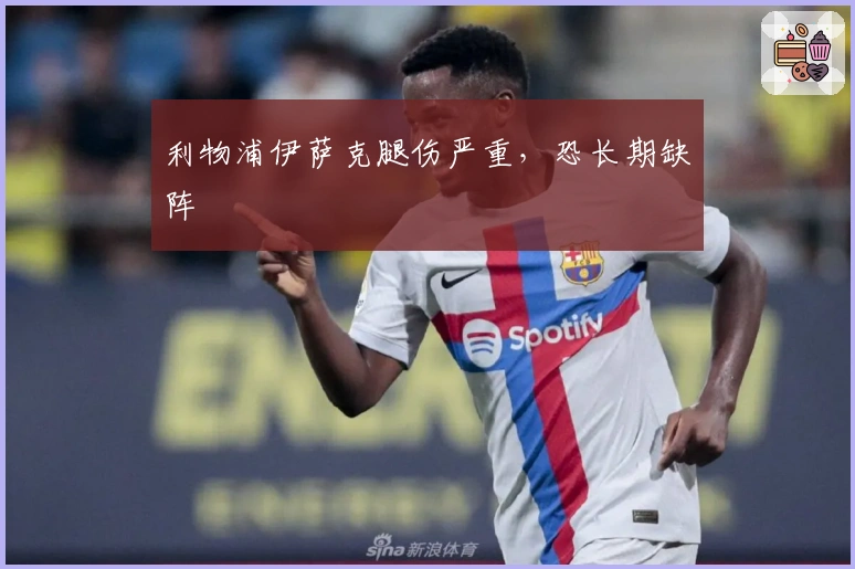 利物浦伊萨克腿伤严重，恐长期缺阵